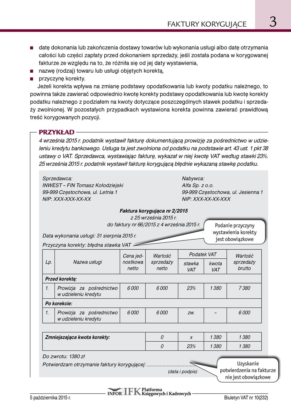 Jeżeli korekta wpływa na zmianę podstawy opodatkowania lub kwoty podatku należnego, to powinna także zawierać odpowiednio kwotę korekty podstawy opodatkowania lub kwotę korekty podatku należnego z