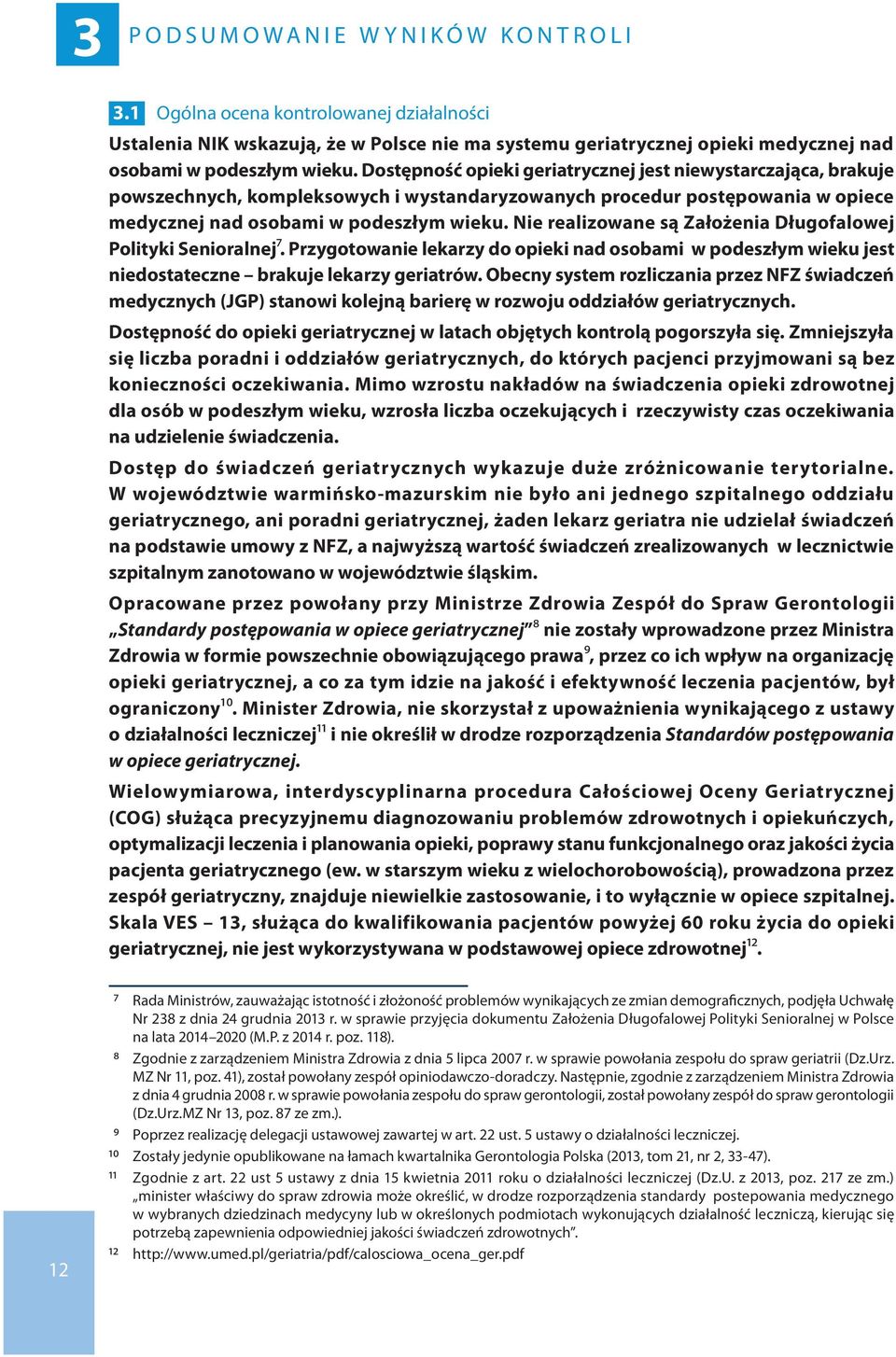 Dostępność opieki geriatrycznej jest niewystarczająca, brakuje powszechnych, kompleksowych i wystandaryzowanych procedur postępowania w opiece medycznej nad osobami w podeszłym wieku.