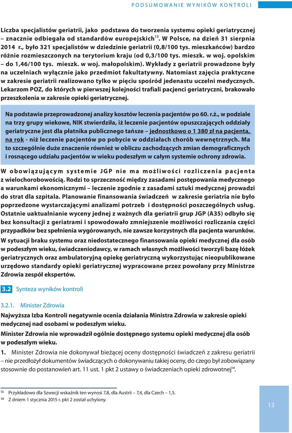 opolskim do 1,46/100 tys. mieszk. w woj. małopolskim). Wykłady z geriatrii prowadzone były na uczelniach wyłącznie jako przedmiot fakultatywny.