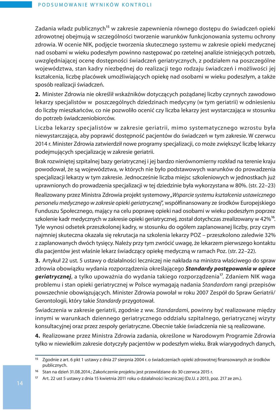 W ocenie NIK, podjęcie tworzenia skutecznego systemu w zakresie opieki medycznej nad osobami w wieku podeszłym powinno następować po rzetelnej analizie istniejących potrzeb, uwzględniającej ocenę