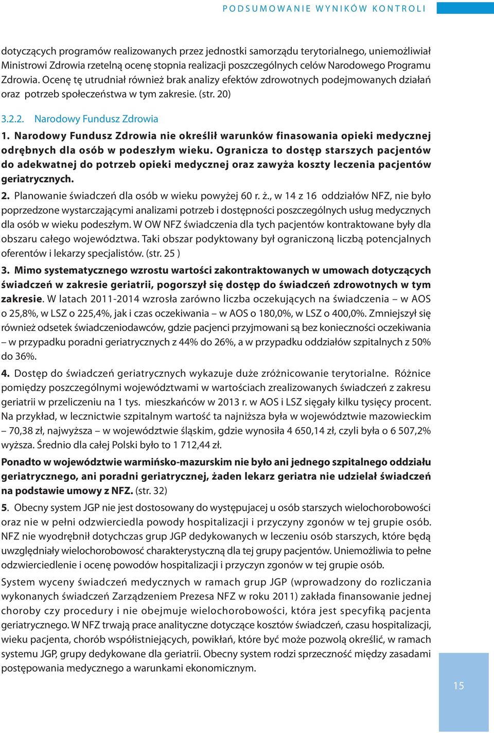 ) 3.2.2. Narodowy Fundusz Zdrowia 1. Narodowy Fundusz Zdrowia nie określił warunków finasowania opieki medycznej odrębnych dla osób w podeszłym wieku.