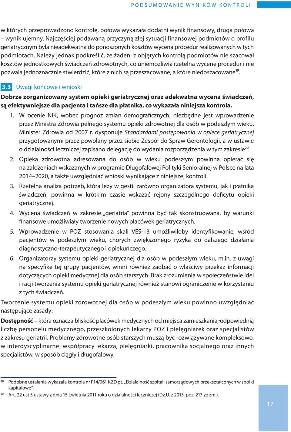 Należy jednak podkreślić, że żaden z objętych kontrolą podmiotów nie szacował kosztów jednostkowych świadczeń zdrowotnych, co uniemożliwia rzetelną wycenę procedur i nie pozwala jednoznacznie
