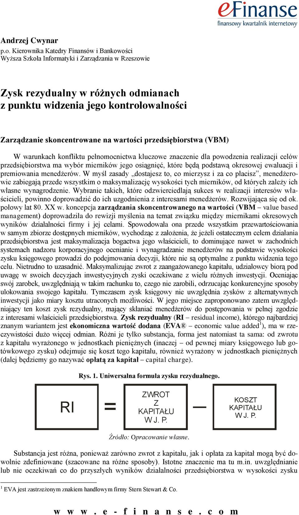 wartości przedsiębiorstwa (VBM) W warunkach konfliktu pełnomocnictwa kluczowe znaczenie dla powodzenia realizacji celów przedsiębiorstwa ma wybór mierników jego osiągnięć, które będą podstawą