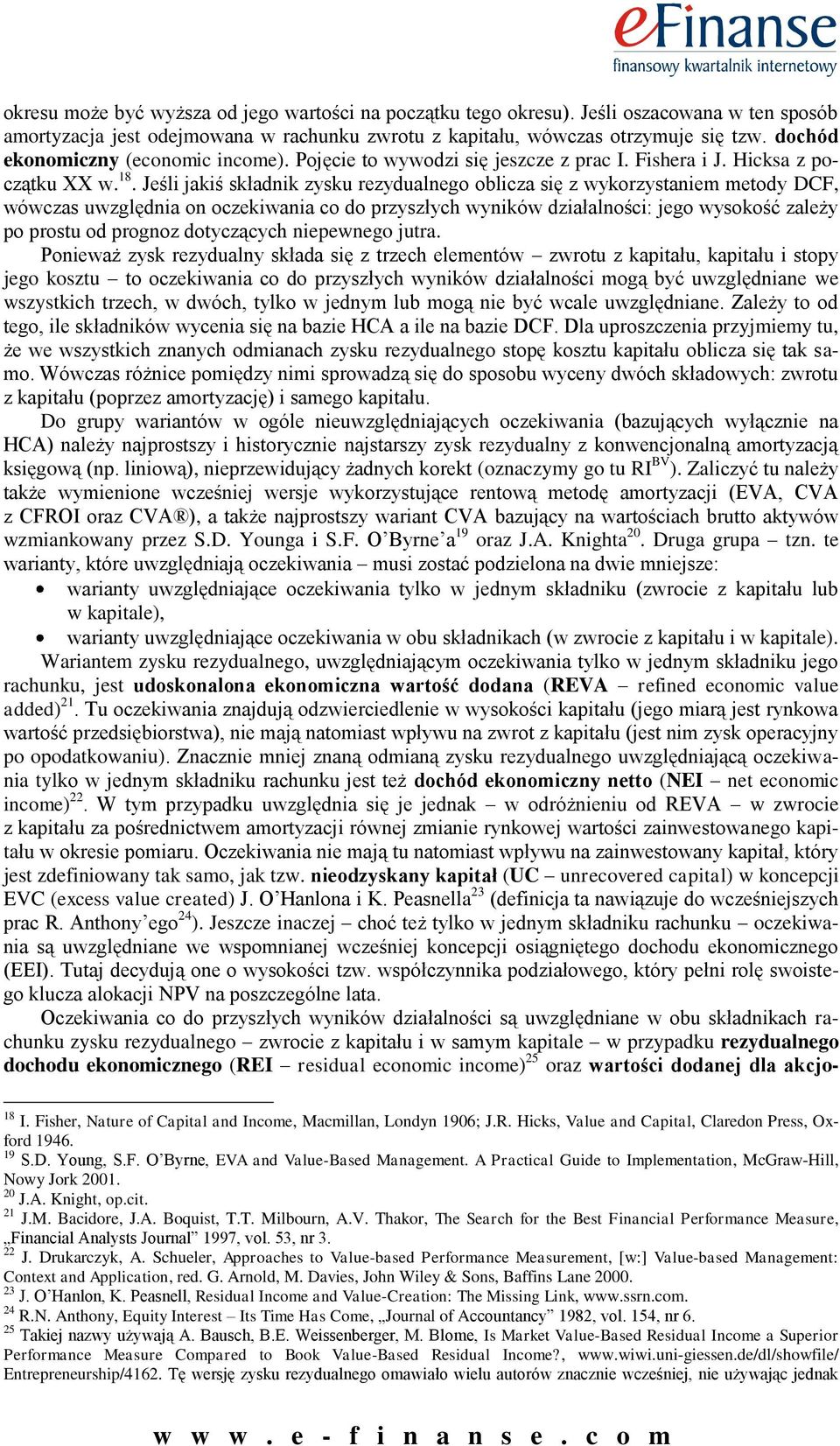 Jeśli jakiś składnik zysku rezydualnego oblicza się z wykorzystaniem metody DCF, wówczas uwzględnia on oczekiwania co do przyszłych wyników działalności: jego wysokość zależy po prostu od prognoz