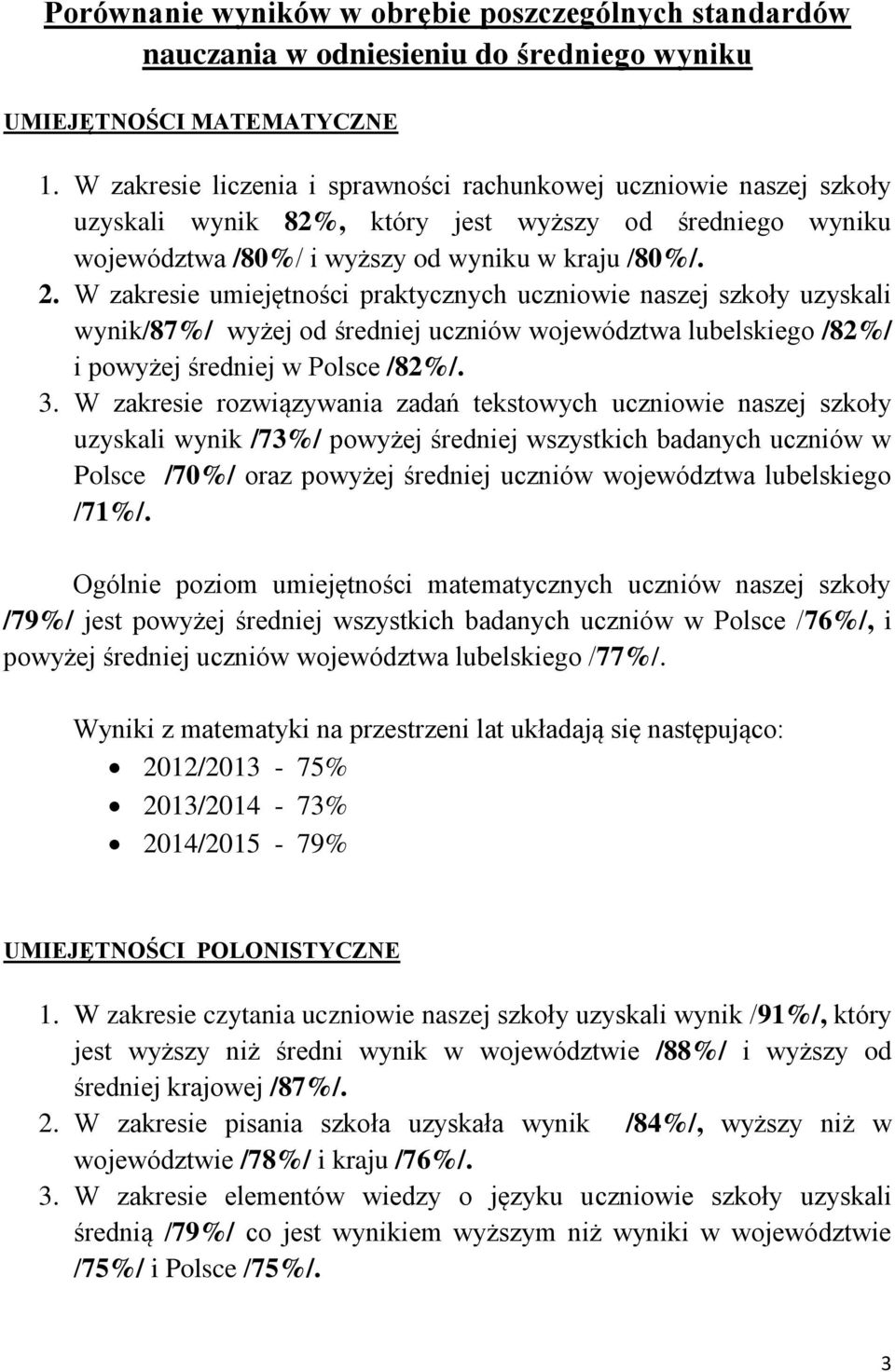 W zakresie umiejętności praktycznych uczniowie naszej szkoły uzyskali wynik/87%/ wyżej od średniej uczniów województwa lubelskiego /82%/ i powyżej średniej w Polsce /82%/. 3.