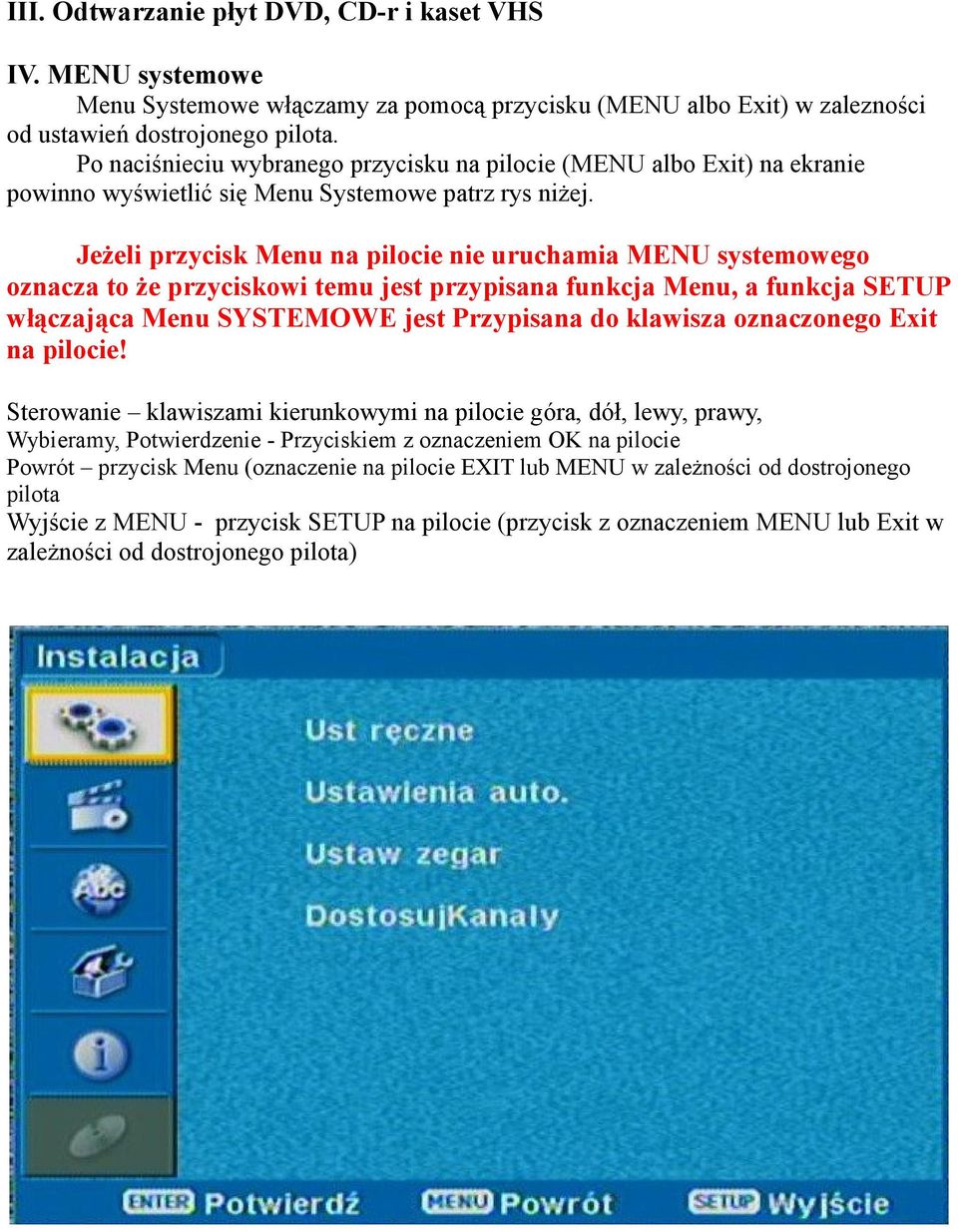 Jeżeli przycisk Menu na pilocie nie uruchamia MENU systemowego oznacza to że przyciskowi temu jest przypisana funkcja Menu, a funkcja SETUP włączająca Menu SYSTEMOWE jest Przypisana do klawisza