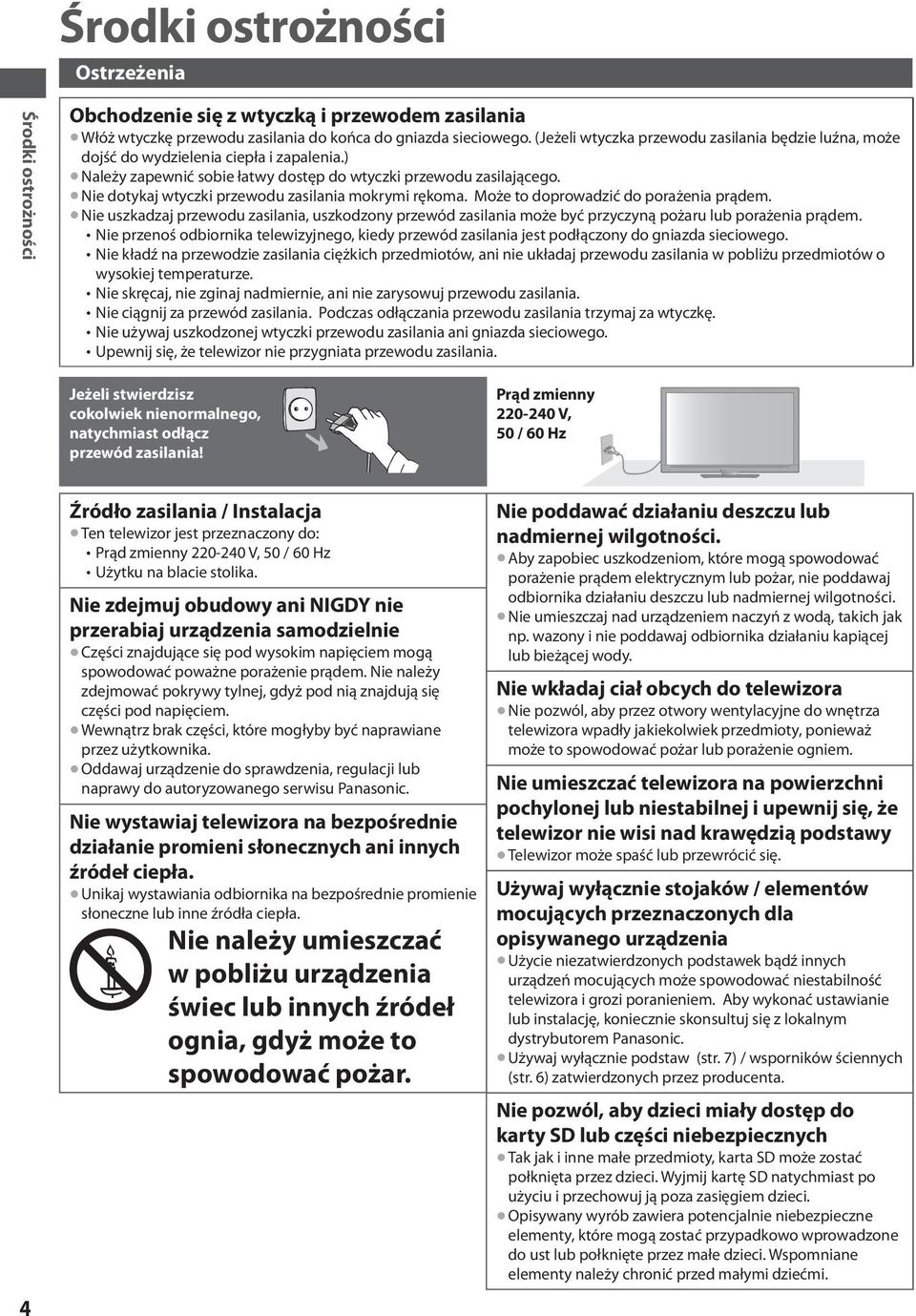 Nie dotykaj wtyczki przewodu zasilania mokrymi rękoma. Może to doprowadzić do porażenia prądem.