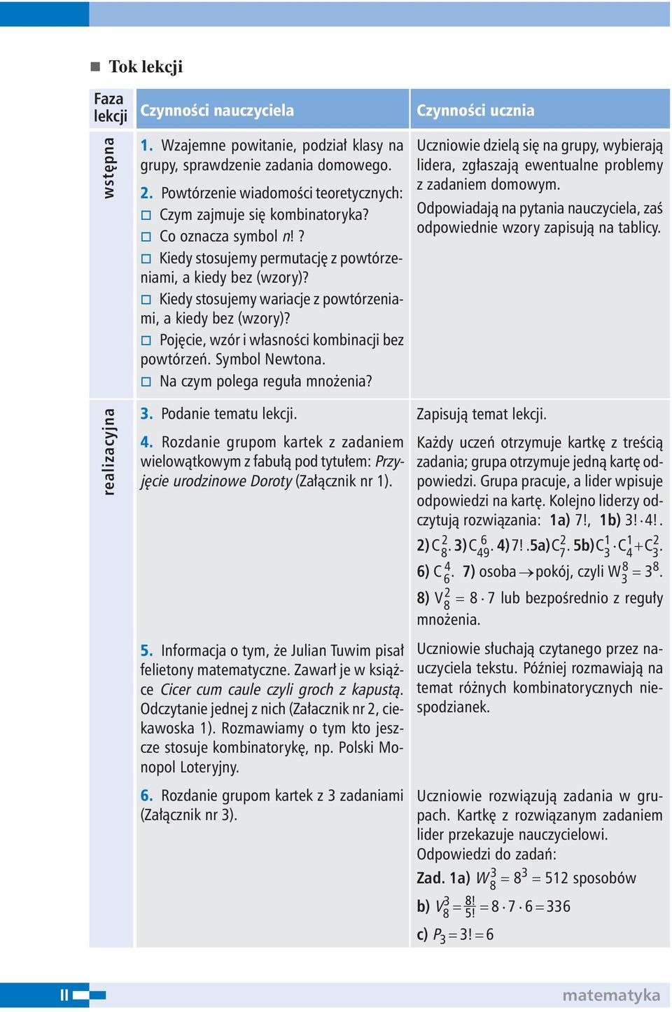 o Kiedy stosujemy wariacje z powtórzeniami, a kiedy bez (wzory)? o Pojęcie, wzór i własności kombinacji bez powtórzeń. Symbol Newtona. o Na czym polega reguła mnożenia?