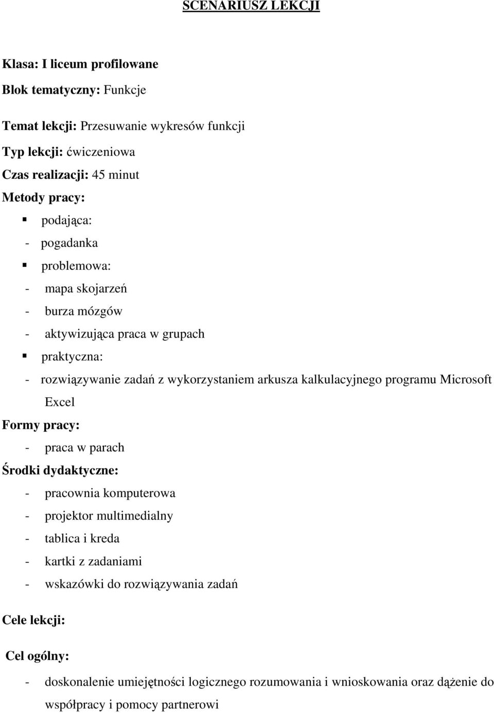 kalkulacyjnego programu Microsoft Excel Formy pracy: - praca w parach Środki dydaktyczne: - pracownia komputerowa - projektor multimedialny - tablica i kreda - kartki z