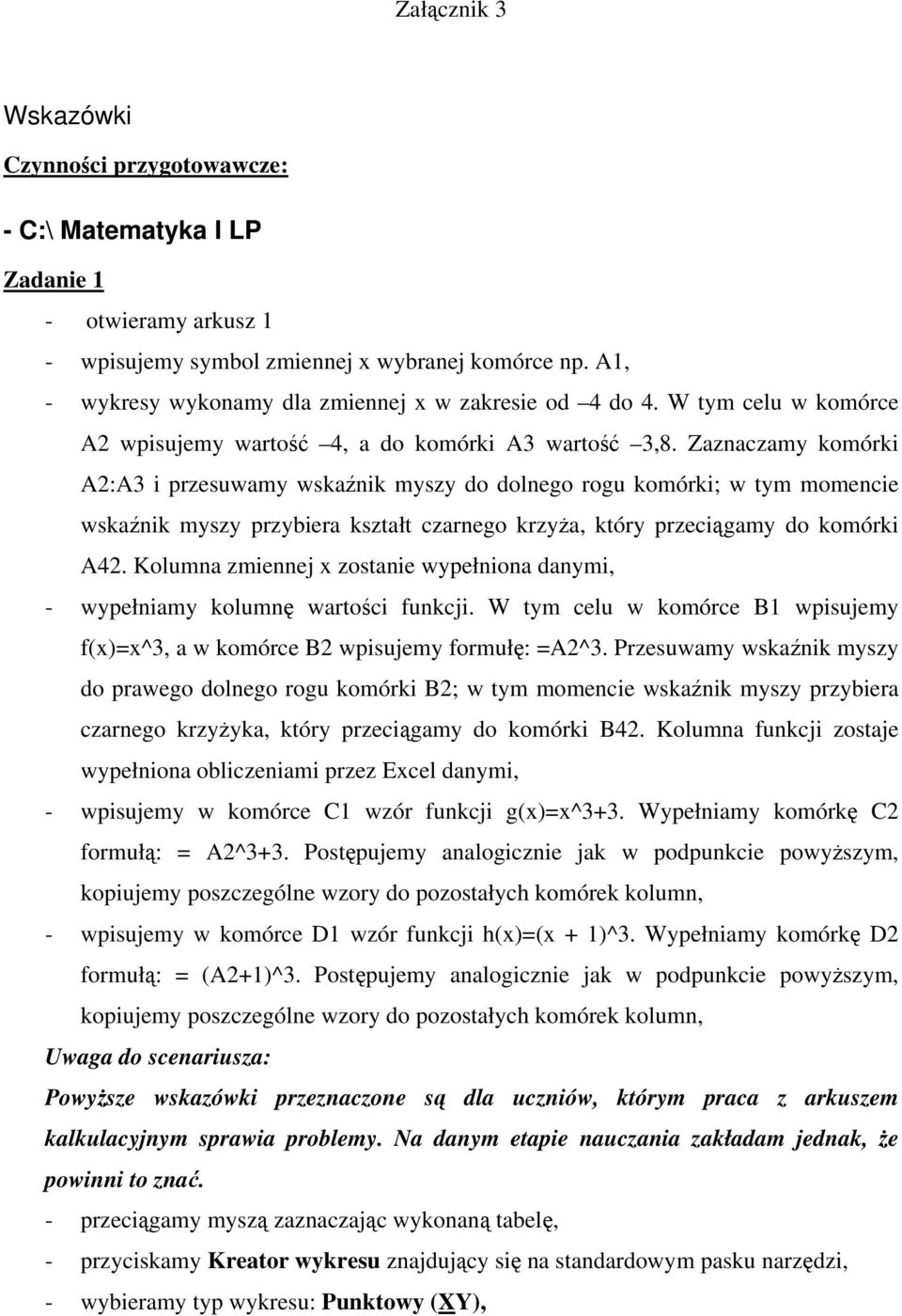 Zaznaczamy komórki A2:A3 i przesuwamy wskaźnik myszy do dolnego rogu komórki; w tym momencie wskaźnik myszy przybiera kształt czarnego krzyża, który przeciągamy do komórki A42.