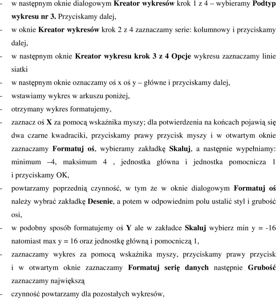 następnym oknie oznaczamy oś x oś y główne i przyciskamy dalej, - wstawiamy wykres w arkuszu poniżej, - otrzymany wykres formatujemy, - zaznacz oś X za pomocą wskaźnika myszy; dla potwierdzenia na