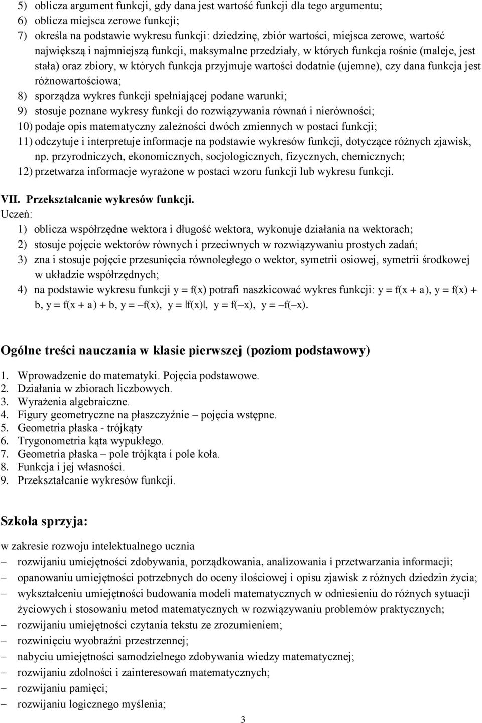 jest różnowartościowa; 8) sporządza wykres funkcji spełniającej podane warunki; 9) stosuje poznane wykresy funkcji do rozwiązywania równań i nierówności; 10) podaje opis matematyczny zależności dwóch