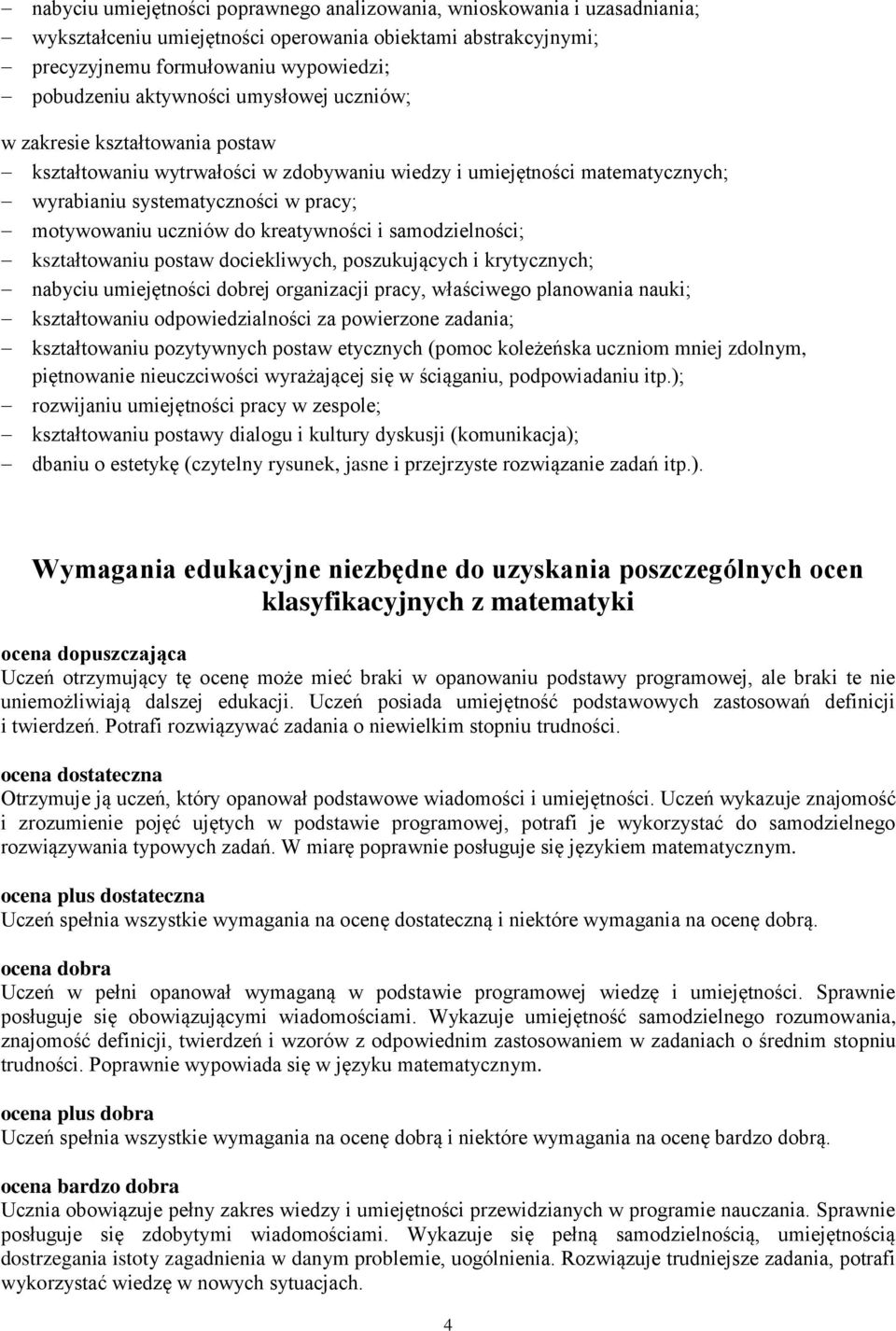 kreatywności i samodzielności; kształtowaniu postaw dociekliwych, poszukujących i krytycznych; nabyciu umiejętności dobrej organizacji pracy, właściwego planowania nauki; kształtowaniu