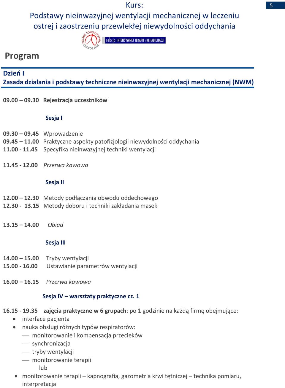 30 Metody podłączania obwodu oddechowego 12.30-13.15 Metody doboru i techniki zakładania masek 13.15 14.00 Obiad Sesja III 14.00 15.00 Tryby wentylacji 15.00-16.00 Ustawianie parametrów wentylacji 16.