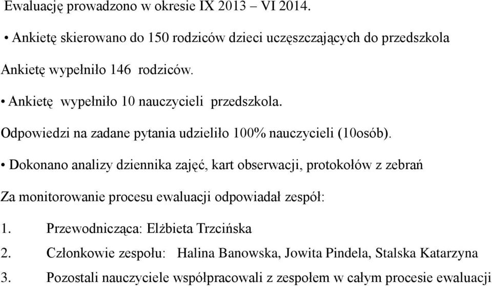 Ankietę wypełniło 10 nauczycieli przedszkola. Odpowiedzi na zadane pytania udzieliło 100% nauczycieli (10osób).