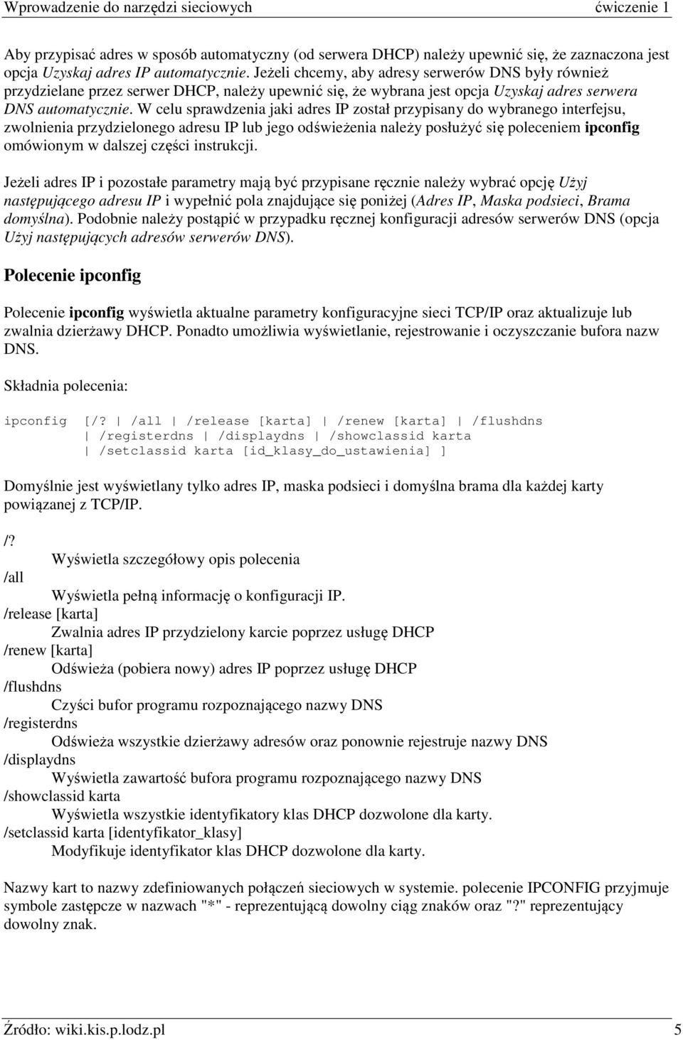 W celu sprawdzenia jaki adres IP został przypisany do wybranego interfejsu, zwolnienia przydzielonego adresu IP lub jego odświeżenia należy posłużyć się poleceniem ipconfig omówionym w dalszej części