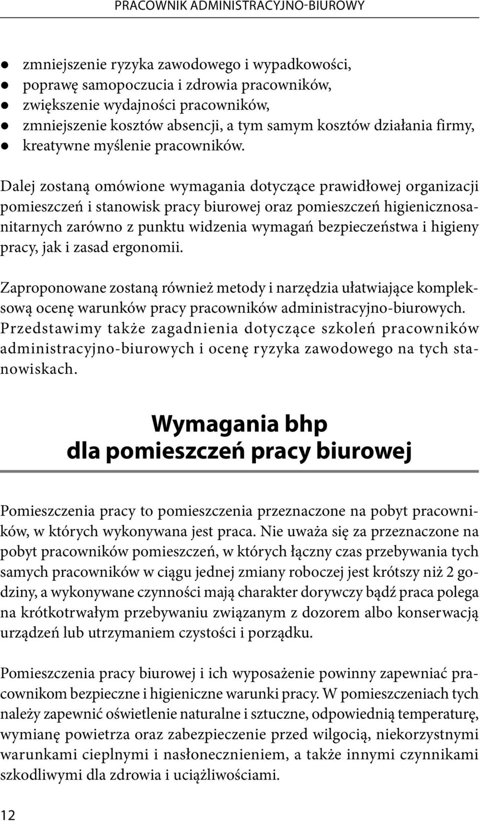 Dalej zostaną omówione wymagania dotyczące prawidłowej organizacji pomieszczeń i stanowisk pracy biurowej oraz pomieszczeń higienicznosanitarnych zarówno z punktu widzenia wymagań bezpieczeństwa i