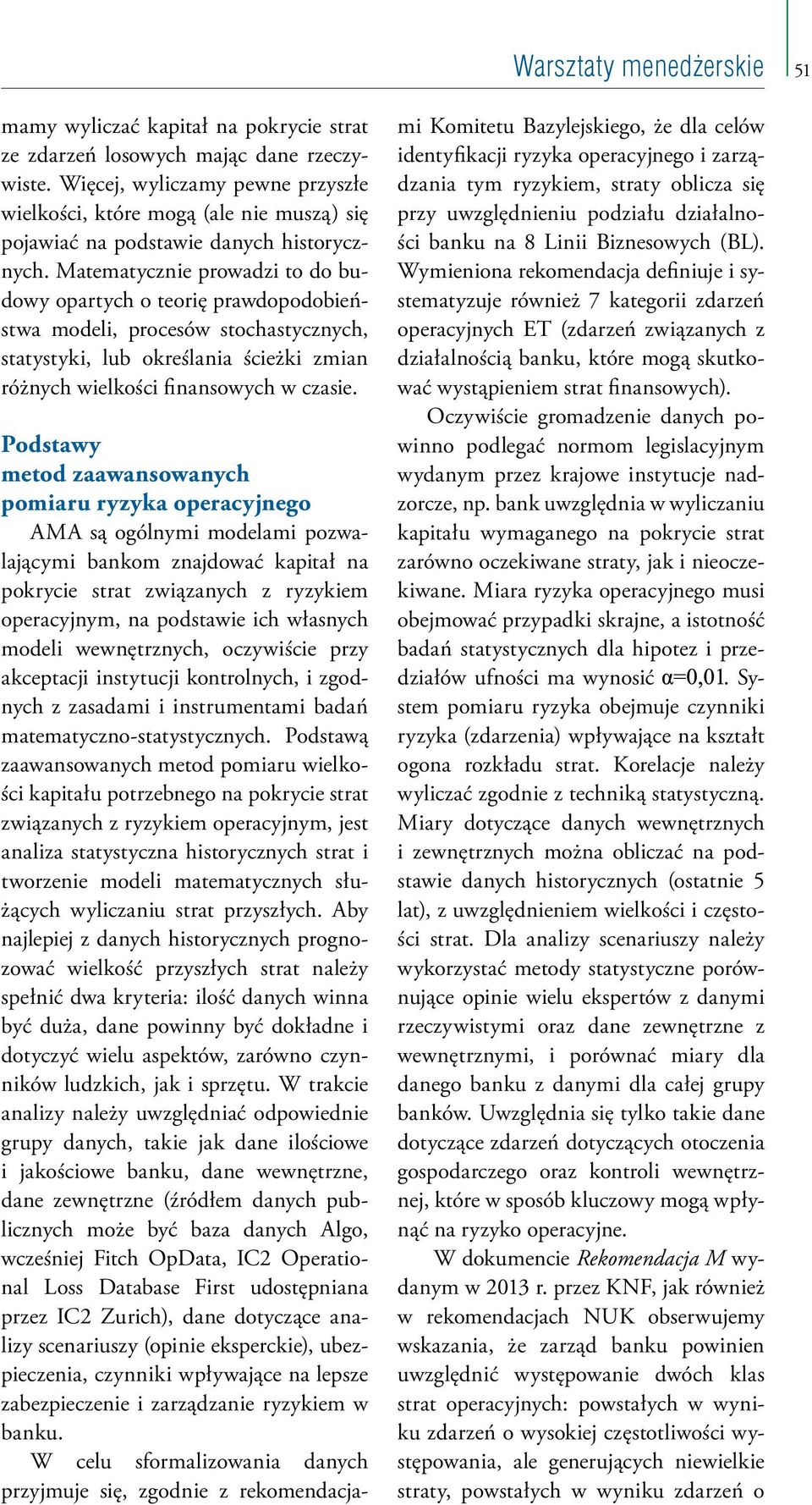 Matematycznie prowadzi to do budowy opartych o teorię prawdopodobieństwa modeli, procesów stochastycznych, statystyki, lub określania ścieżki zmian różnych wielkości finansowych w czasie.