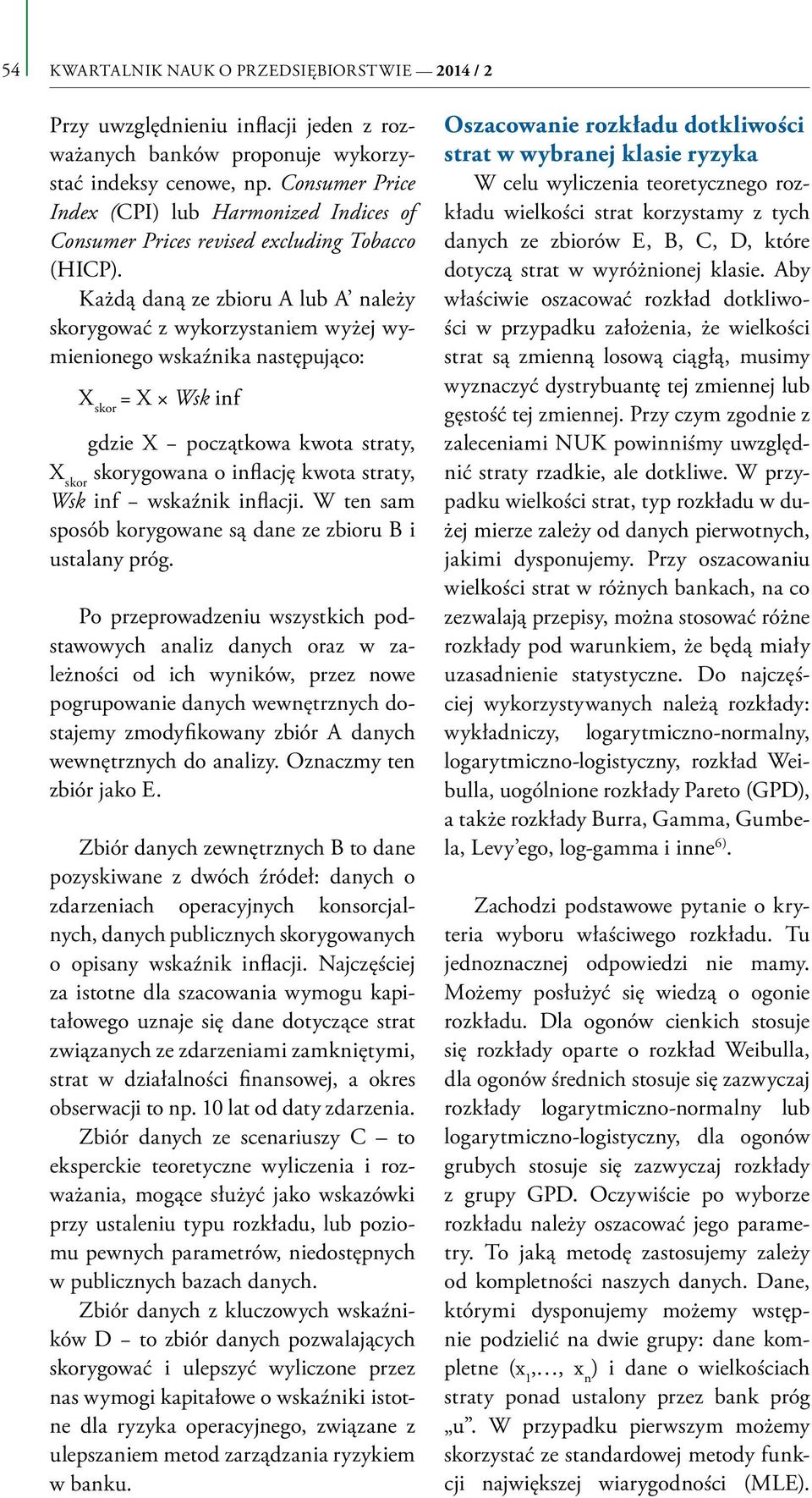 Każdą daną ze zbioru A lub A należy skorygować z wykorzystaniem wyżej wymienionego wskaźnika następująco: X skor = X Wsk inf gdzie X początkowa kwota straty, X skor skorygowana o inflację kwota