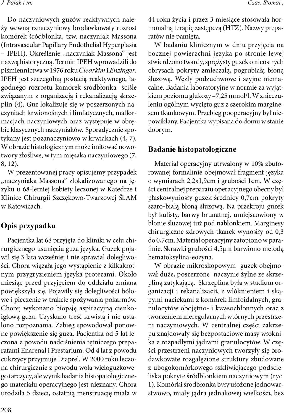 IPEH jest szczególną postacią reaktywnego, łagodnego rozrostu komórek śródbłonka ściśle związanym z organizacją i rekanalizacją skrzeplin (4).