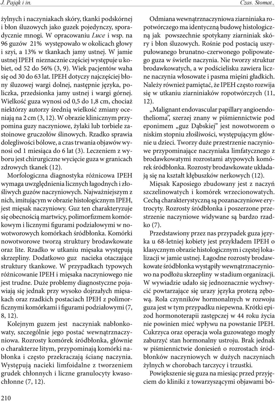 Wiek pacjentów waha się od 30 do 63 lat. IPEH dotyczy najczęściej błony śluzowej wargi dolnej, następnie języka, policzka, przedsionka jamy ustnej i wargi górnej.