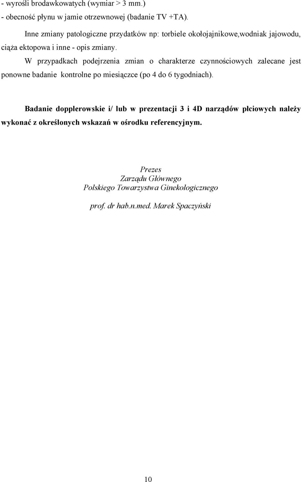 W przypadkach podejrzenia zmian o charakterze czynnościowych zalecane jest ponowne badanie kontrolne po miesiączce (po 4 do 6 tygodniach).