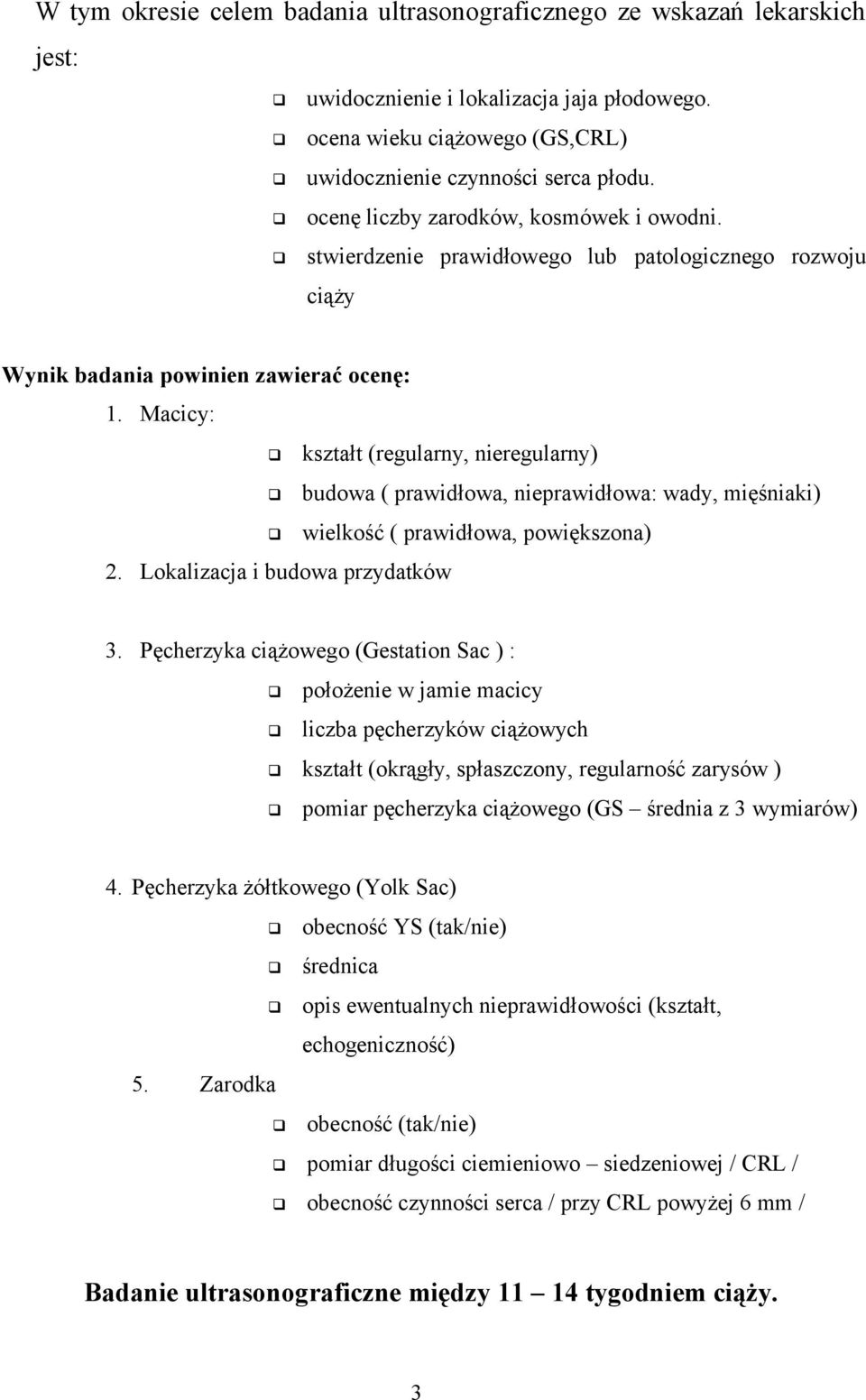 Lokalizacja i budowa przydatków kształt (regularny, nieregularny) budowa ( prawidłowa, nieprawidłowa: wady, mięśniaki) wielkość ( prawidłowa, powiększona) 3.