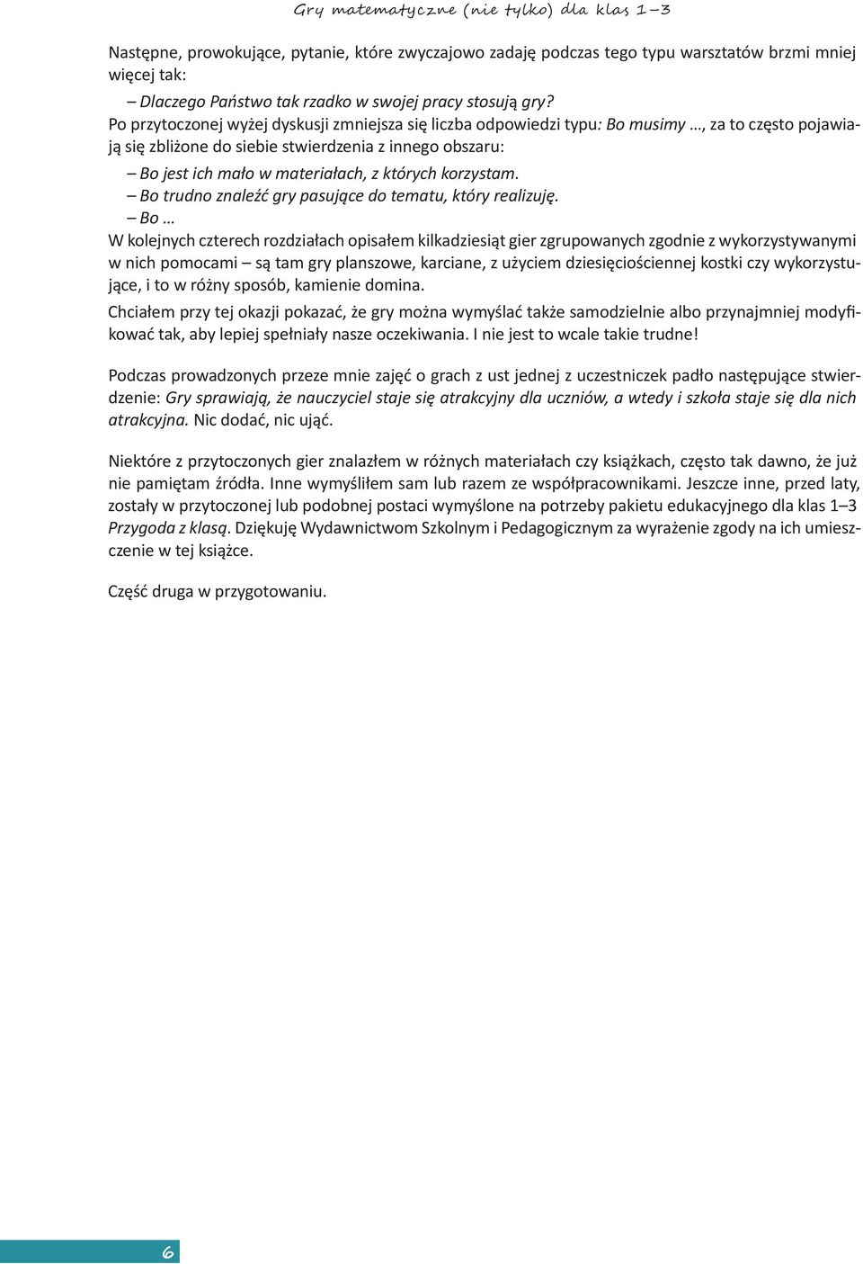 Po przytoczonej wyżej dyskusji zmniejsza się liczba odpowiedzi typu: Bo musimy, za to często pojawiają się zbliżone do siebie stwierdzenia z innego obszaru: Bo jest ich mało w materiałach, z których