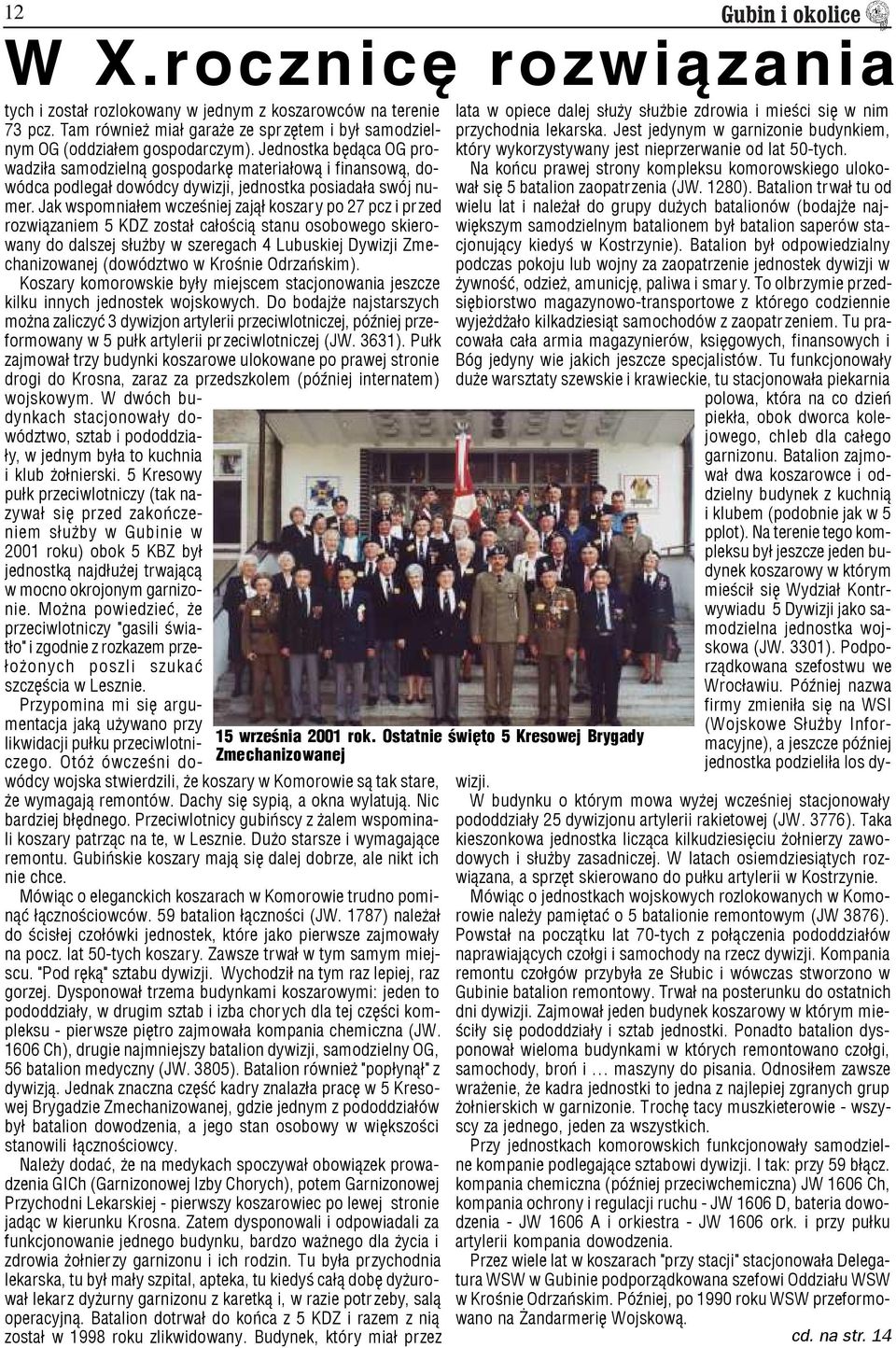 Jak wspomnia³em wczeœniej zaj¹³ koszary po 27 pcz i przed rozwi¹zaniem 5 KDZ zosta³ ca³oœci¹ stanu osobowego skierowany do dalszej s³u by w szeregach 4 Lubuskiej Dywizji Zmechanizowanej (dowództwo w