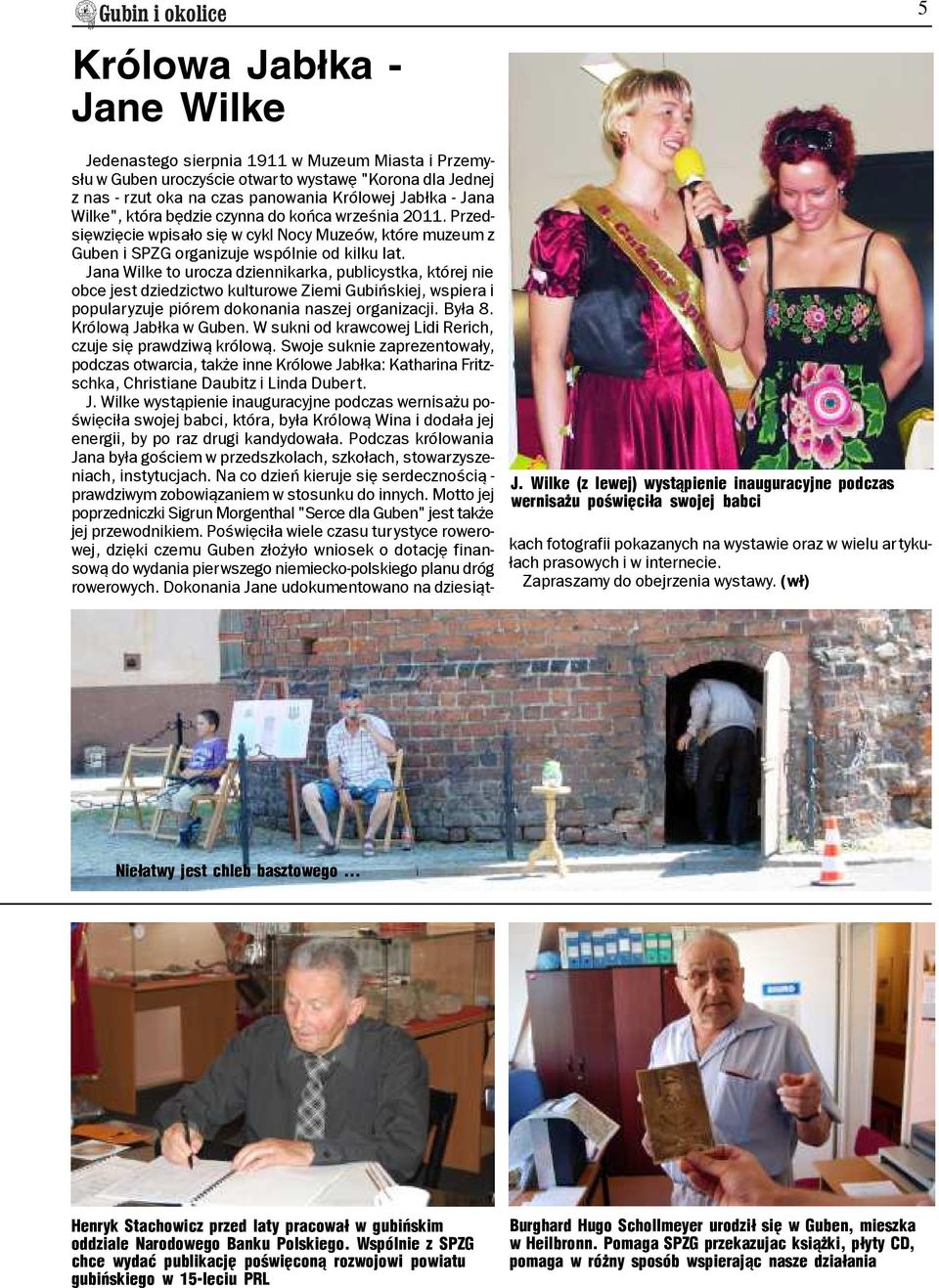 Jana Wilke to urocza dziennikarka, publicystka, której nie obce jest dziedzictwo kulturowe Ziemi Gubiñskiej, wspiera i popularyzuje piórem dokonania naszej organizacji. By³a 8. Królow¹ Jab³ka w Guben.