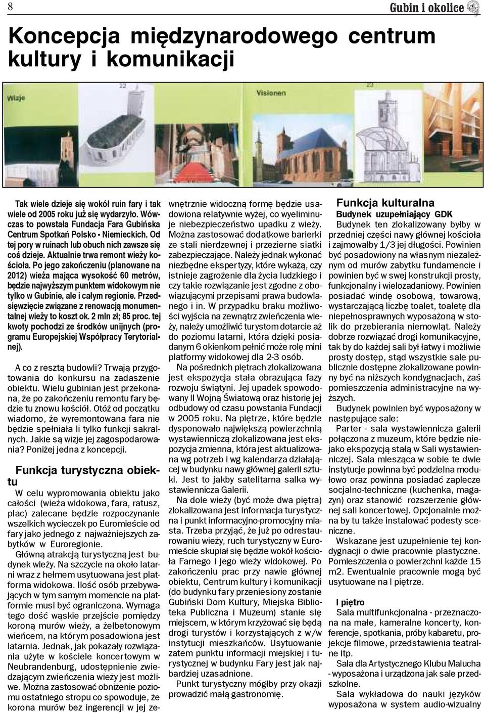 Po jego zakoñczeniu (planowane na 2012) wie a maj¹ca wysokoœæ 60 metrów, bêdzie najwy szym punktem widokowym nie tylko w Gubinie, ale i ca³ym regionie.