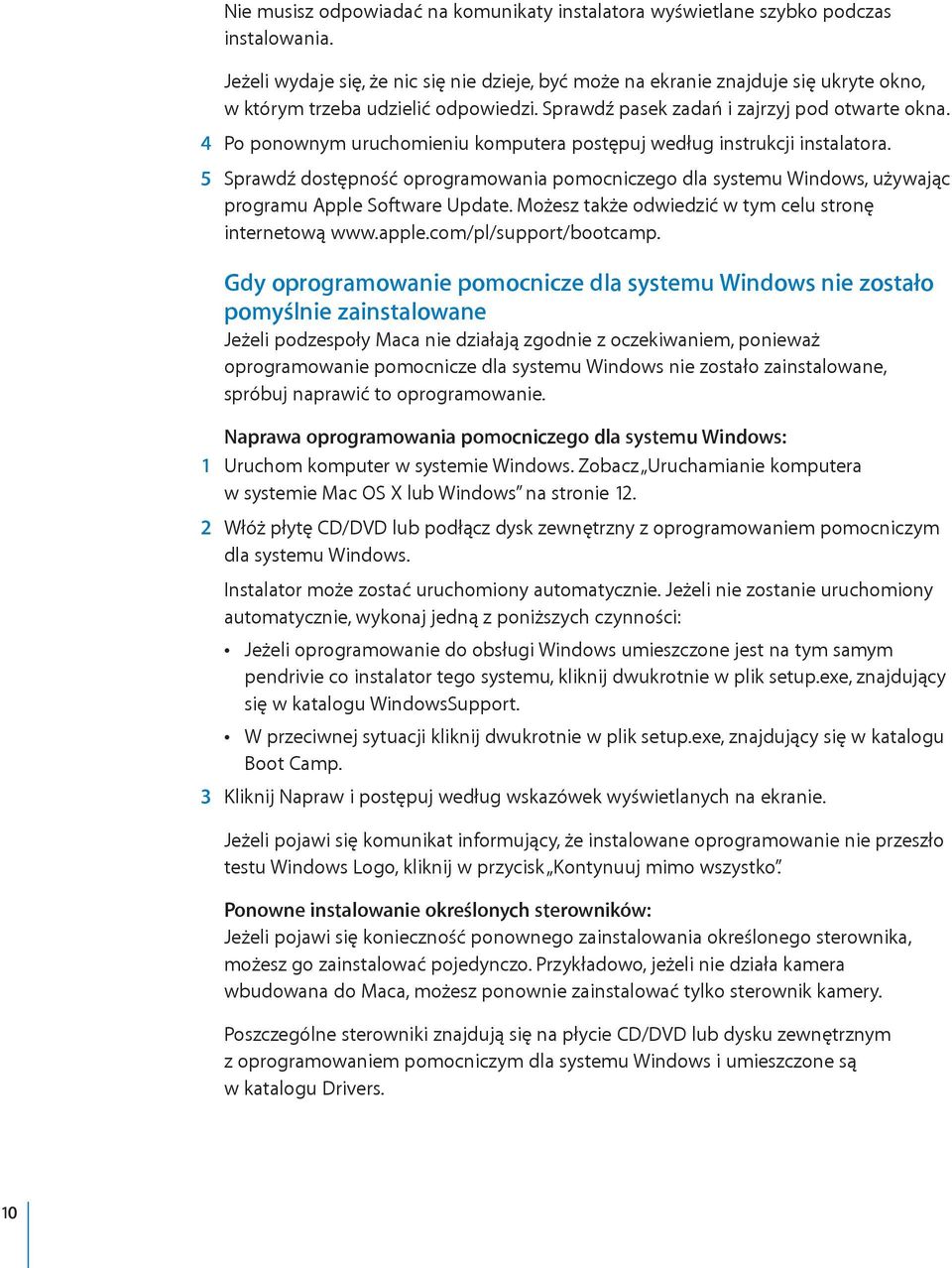 4 Po ponownym uruchomieniu komputera postępuj według instrukcji instalatora. 5 Sprawdź dostępność oprogramowania pomocniczego dla systemu Windows, używając programu Apple Software Update.
