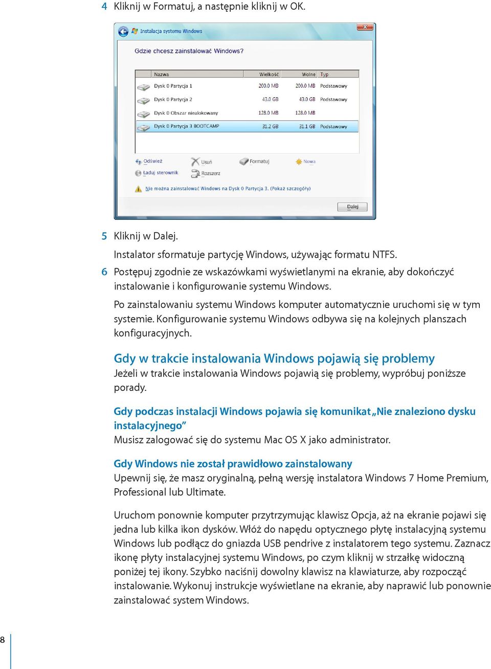 Po zainstalowaniu systemu Windows komputer automatycznie uruchomi się w tym systemie. Konfigurowanie systemu Windows odbywa się na kolejnych planszach konfiguracyjnych.