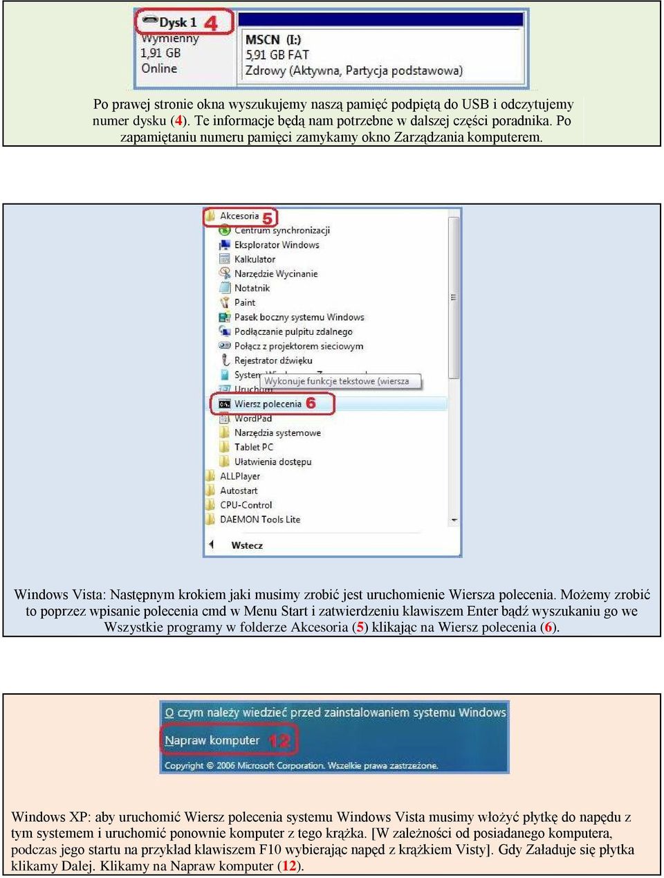 Możemy zrobić to poprzez wpisanie polecenia cmd w Menu Start i zatwierdzeniu klawiszem Enter bądź wyszukaniu go we Wszystkie programy w folderze Akcesoria (5) klikając na Wiersz polecenia (6).