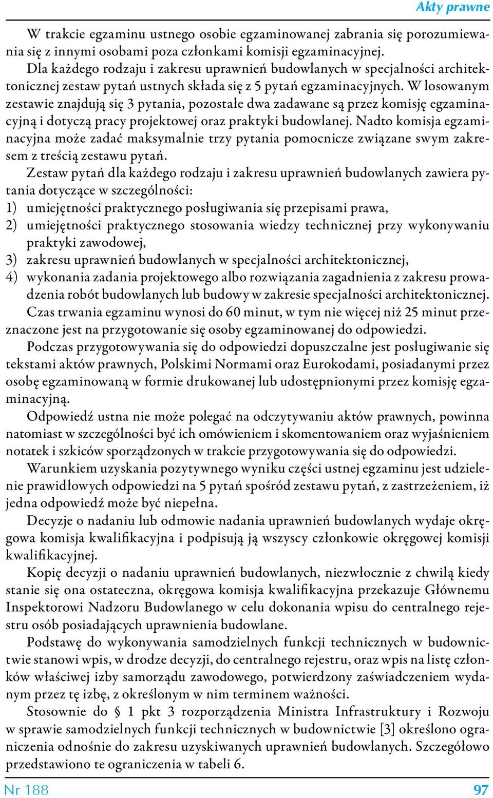 W losowanym zestawie znajdują się 3 pytania, pozostałe dwa zadawane są przez komisję egzaminacyjną i dotyczą pracy projektowej oraz praktyki budowlanej.