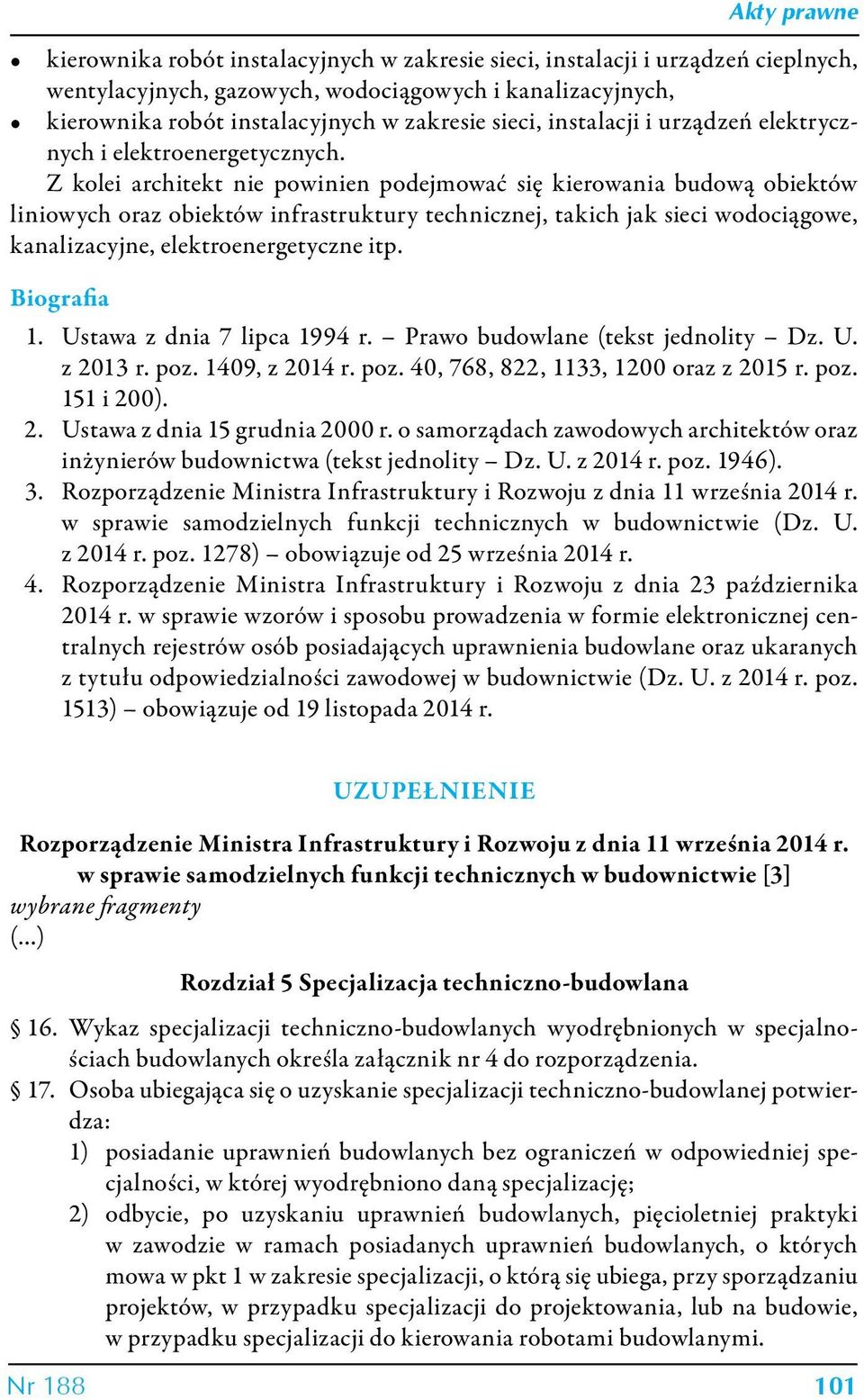 Z kolei architekt nie powinien podejmować się kierowania budową obiektów liniowych oraz obiektów infrastruktury technicznej, takich jak sieci wodociągowe, kanalizacyjne, elektroenergetyczne itp.