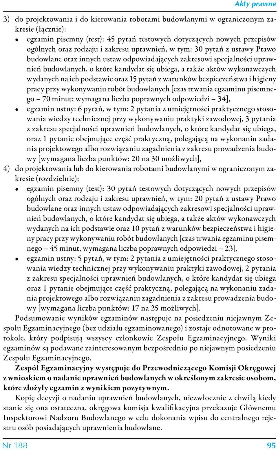 pytań z warunków bezpieczeństwa i higieny pracy przy wykonywaniu robót budowlanych [czas trwania egzaminu pisemnego 70 minut; wymagana liczba poprawnych odpowiedzi 34], egzamin ustny: 6 pytań, w tym: