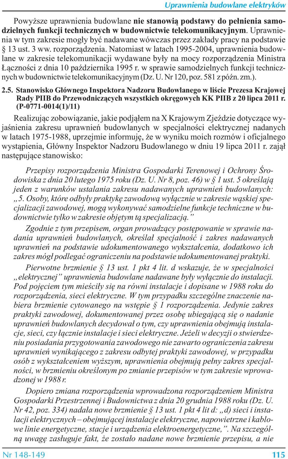 Natomiast w latach 1995-2004, uprawnienia budowlane w zakresie telekomunikacji wydawane były na mocy rozporządzenia Ministra Łączności z dnia 10 października 1995 r.