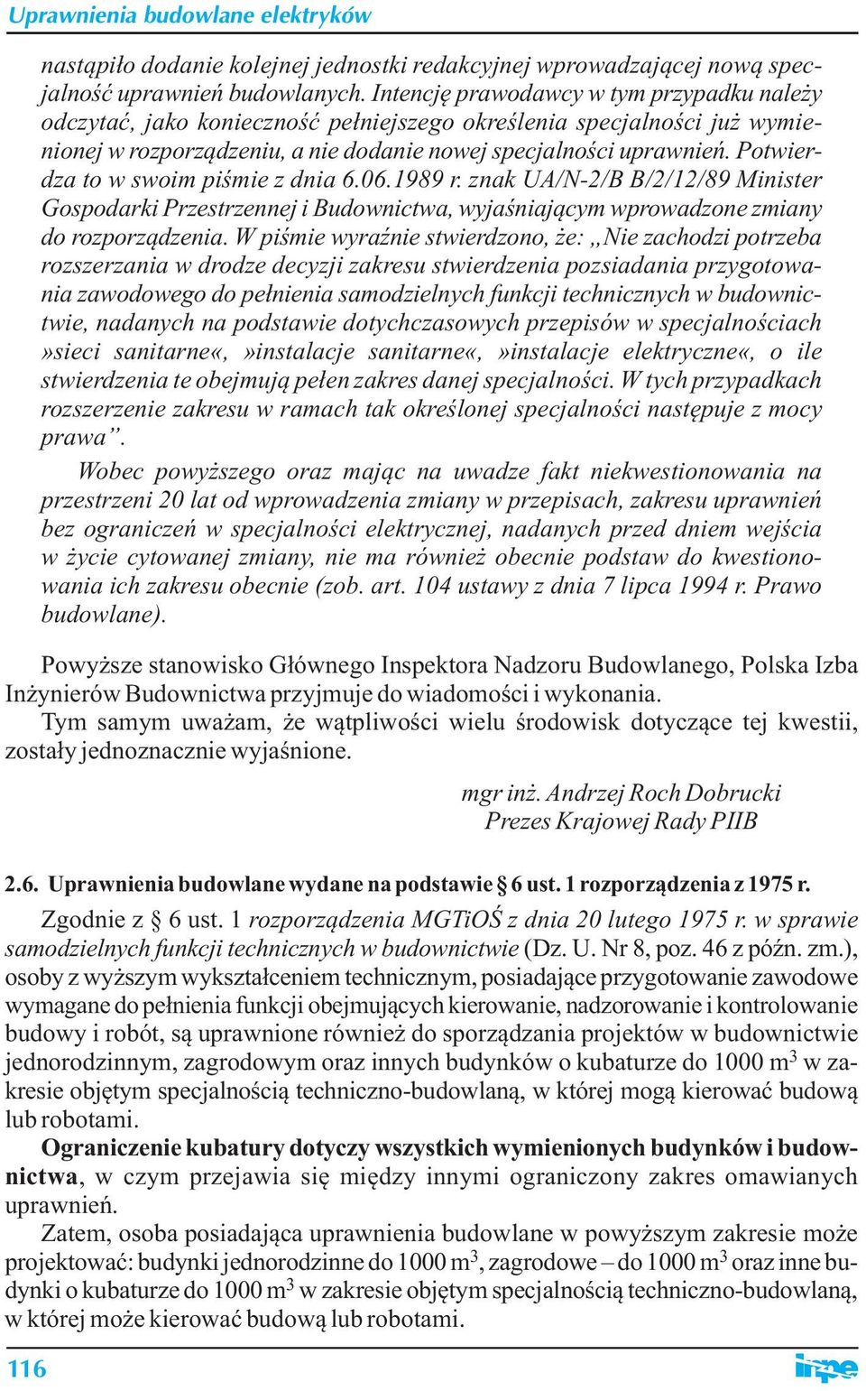 Potwierdza to w swoim piśmie z dnia 6.06.1989 r. znak UA/N-2/B B/2/12/89 Minister Gospodarki Przestrzennej i Budownictwa, wyjaśniającym wprowadzone zmiany do rozporządzenia.