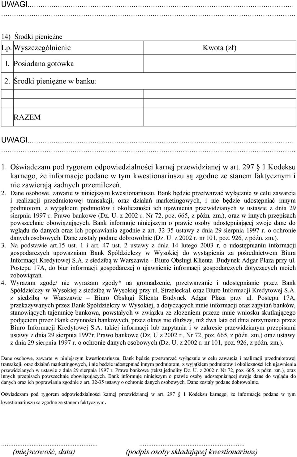 Dane osobowe, zawarte w niniejszym kwestionariuszu, Bank będzie przetwarzać wyłącznie w celu zawarcia i realizacji przedmiotowej transakcji, oraz działań marketingowych, i nie będzie udostępniać