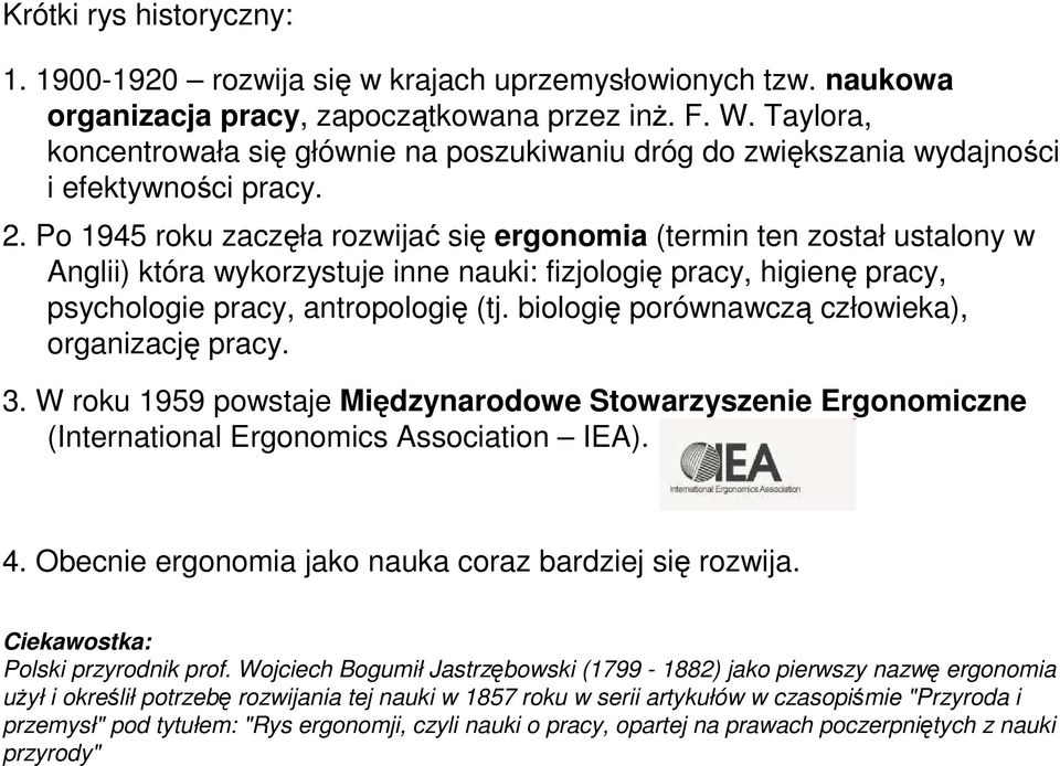 Po 1945 roku zaczęła rozwijać się ergonomia (termin ten został ustalony w Anglii) która wykorzystuje inne nauki: fizjologię pracy, higienę pracy, psychologie pracy, antropologię (tj.