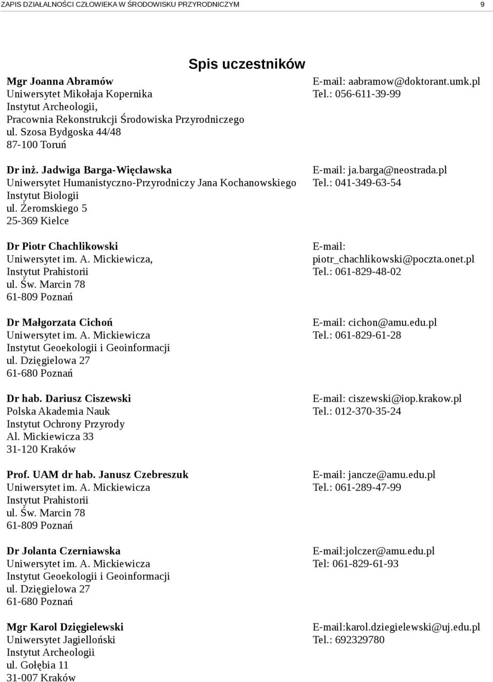 Żeromskiego 5 25-369 Kielce Dr Piotr Chachlikowski Uniwersytet im. A. Mickiewicza, Instytut Prahistorii ul. Św. Marcin 78 61-809 Poznań Dr Małgorzata Cichoń Uniwersytet im. A. Mickiewicza Instytut Geoekologii i Geoinformacji ul.