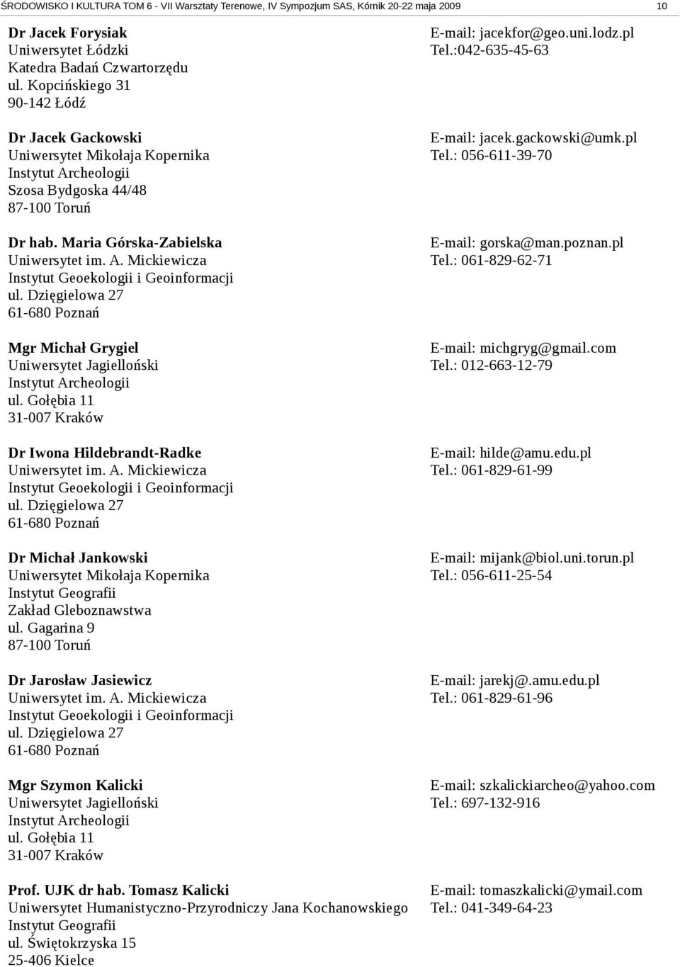Dzięgielowa 27 61-680 Poznań Mgr Michał Grygiel Uniwersytet Jagielloński Instytut Archeologii ul. Gołębia 11 31-007 Kraków Dr Iwona Hildebrandt-Radke Uniwersytet im. A. Mickiewicza Instytut Geoekologii i Geoinformacji ul.