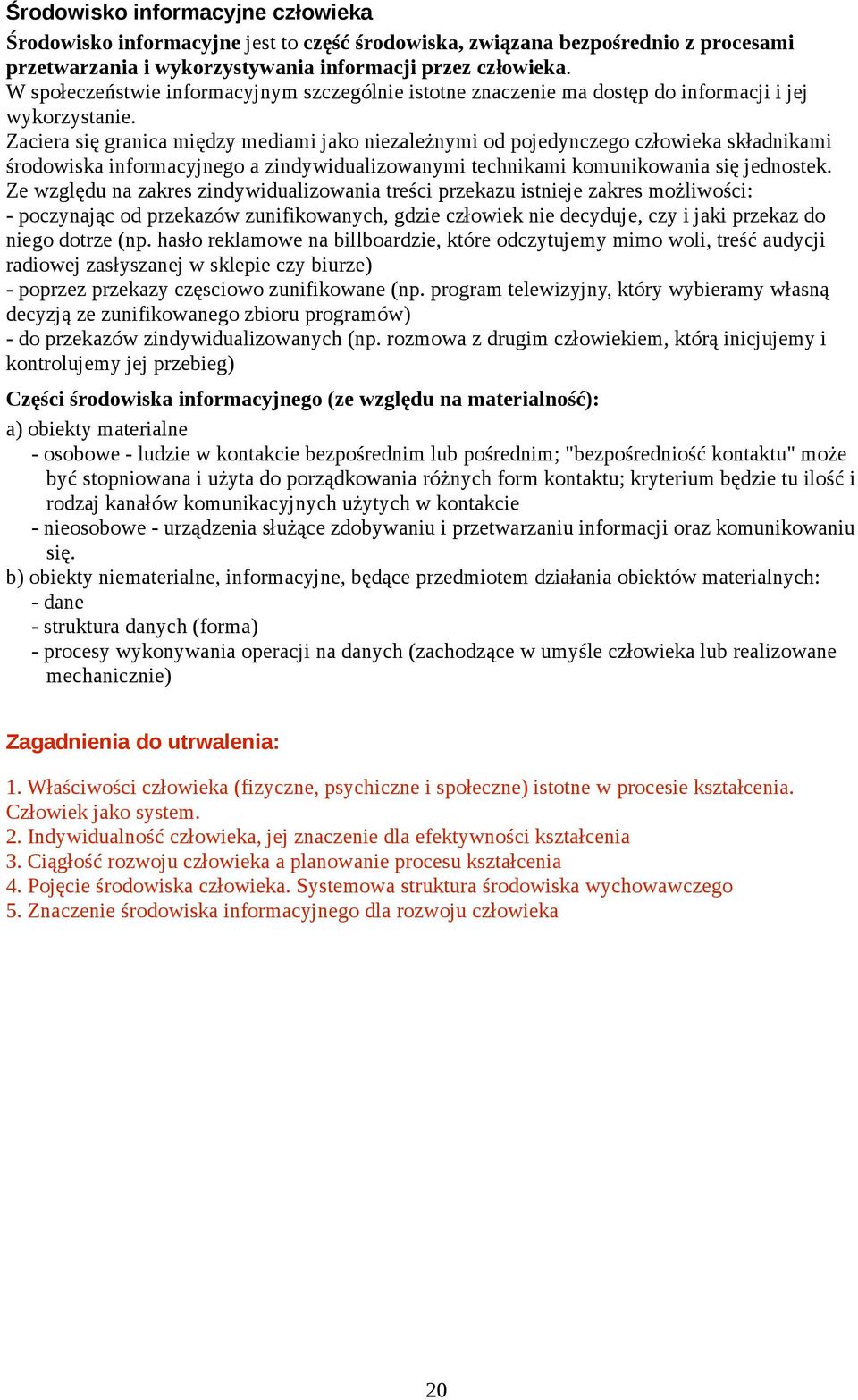 Zaciera się granica między mediami jako niezależnymi od pojedynczego człowieka składnikami środowiska informacyjnego a zindywidualizowanymi technikami komunikowania się jednostek.