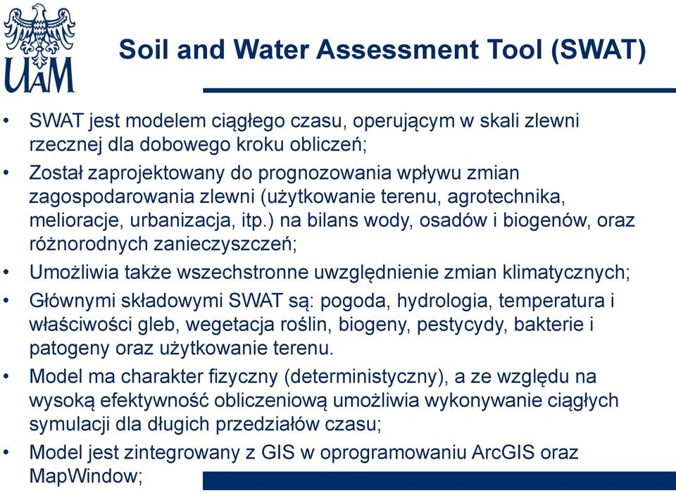 ) na bilans wody, osadów i biogenów, oraz różnorodnych zanieczyszczeń; Umożliwia także wszechstronne uwzględnienie zmian klimatycznych; Głównymi składowymi SWAT są: pogoda, hydrologia, temperatura i