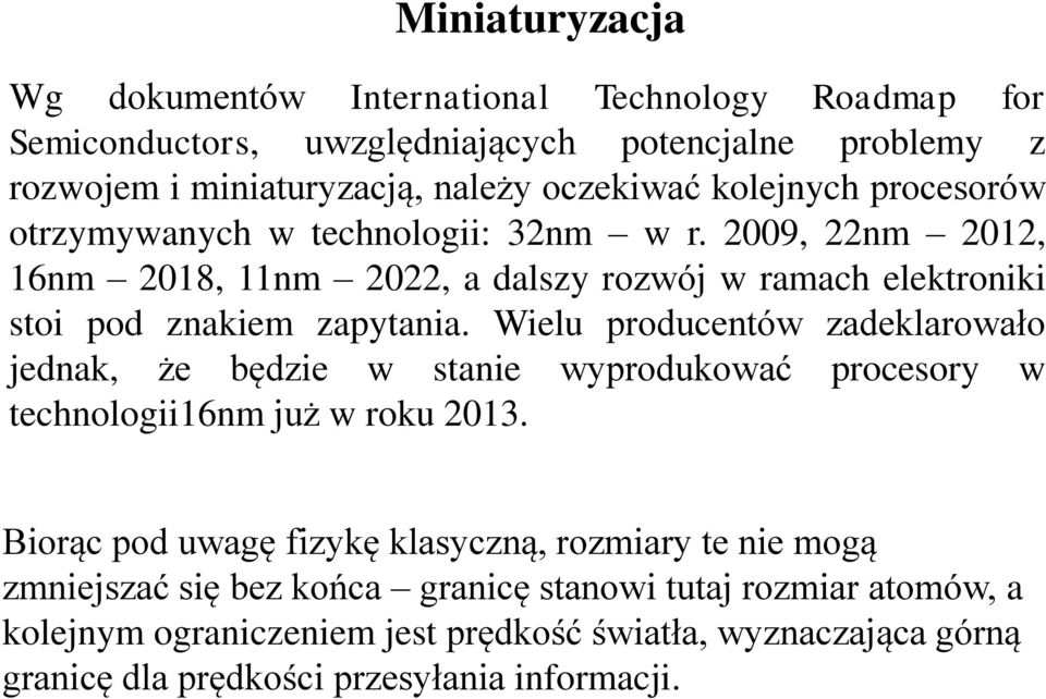 Wielu producentów zadeklarowało jednak, że będzie w stanie wyprodukować procesory w technologii16nm już w roku 013.