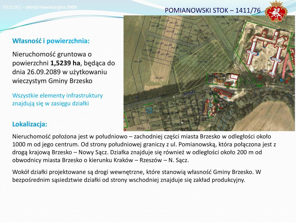 Brzesko w odległości około 1000 m od jego centrum. Od strony południowej graniczy z ul. Pomianowską, która połączona jest z drogą krajową Brzesko Nowy Sącz.