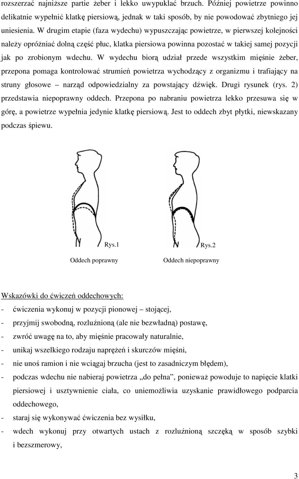 W wydechu biorą udział przede wszystkim mięśnie Ŝeber, przepona pomaga kontrolować strumień powietrza wychodzący z organizmu i trafiający na struny głosowe narząd odpowiedzialny za powstający dźwięk.