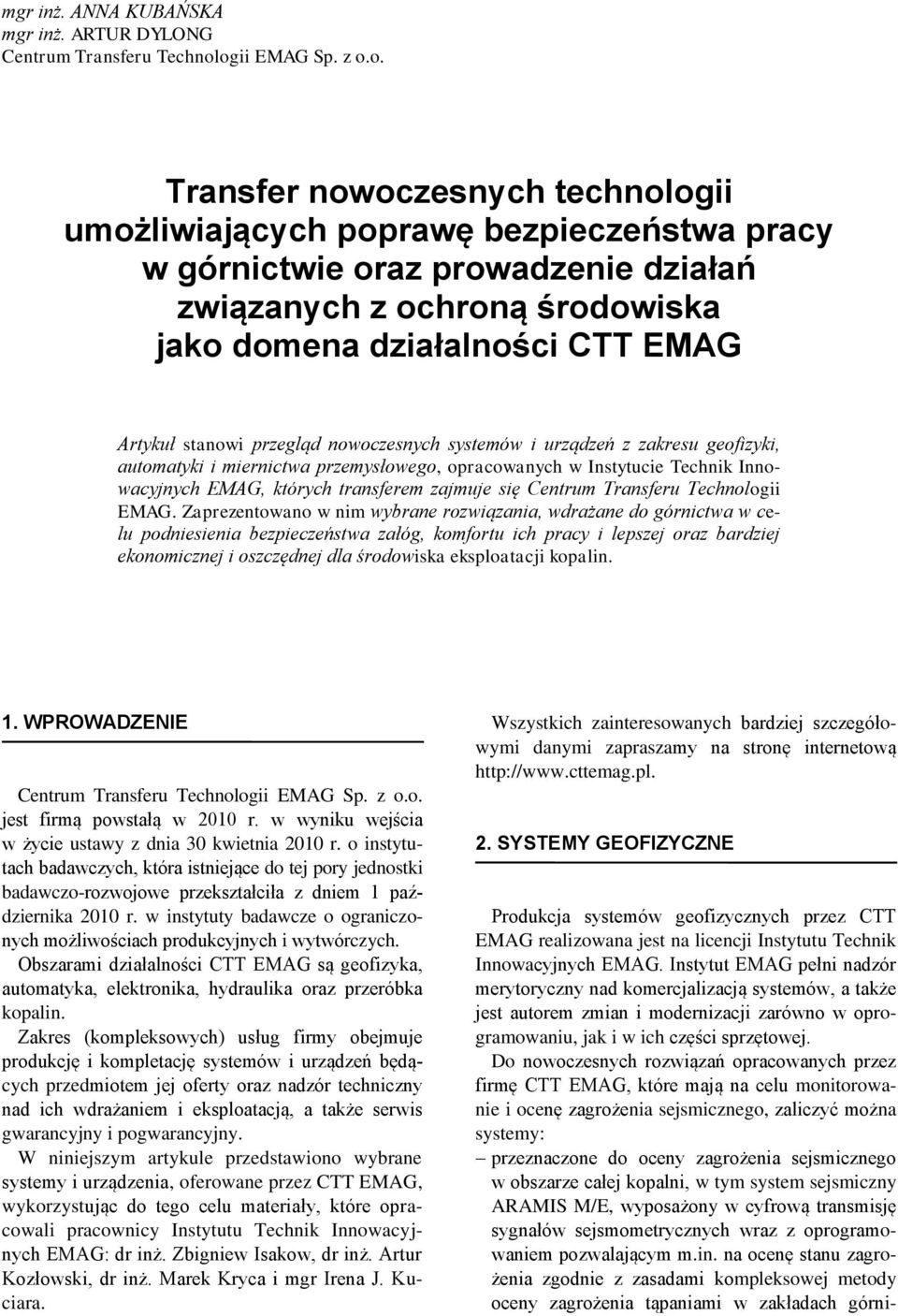 EMAG Artykuł stanowi przegląd nowoczesnych systemów i urządzeń z zakresu geofizyki, automatyki i miernictwa przemysłowego, opracowanych w Instytucie Technik Innowacyjnych EMAG, których transferem