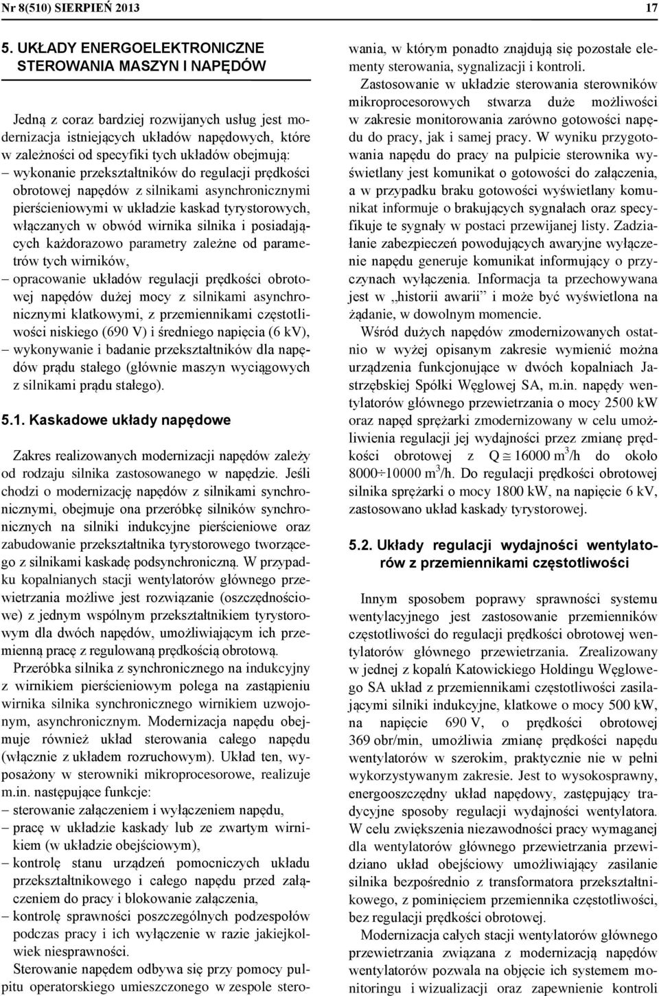obejmują: wykonanie przekształtników do regulacji prędkości obrotowej napędów z silnikami asynchronicznymi pierścieniowymi w układzie kaskad tyrystorowych, włączanych w obwód wirnika silnika i